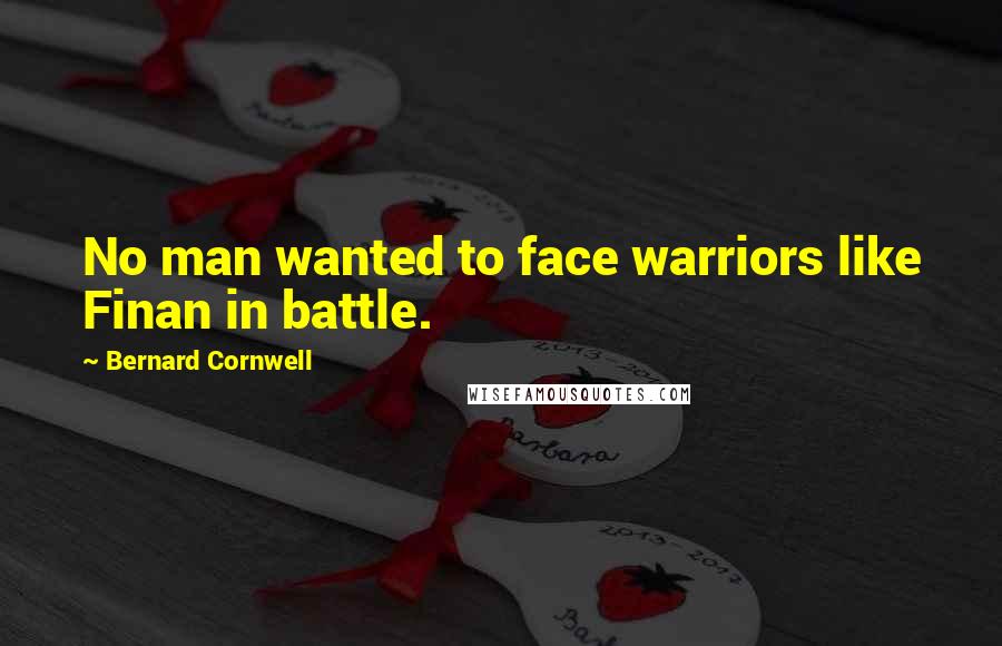 Bernard Cornwell Quotes: No man wanted to face warriors like Finan in battle.