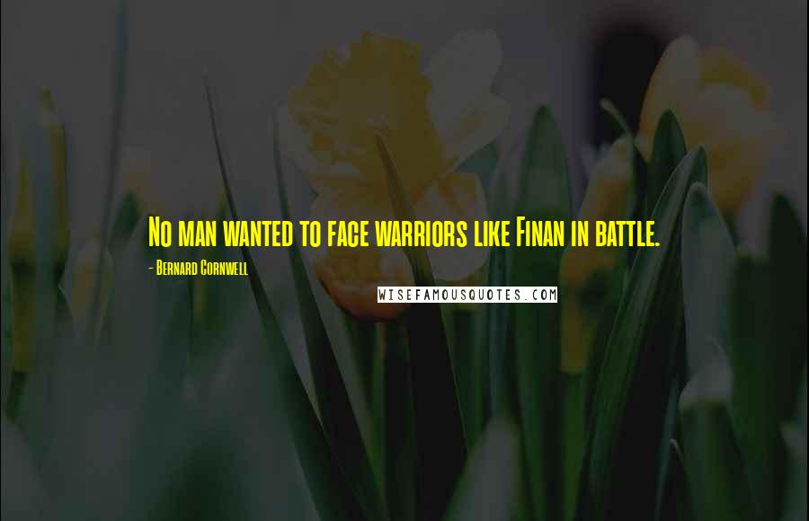 Bernard Cornwell Quotes: No man wanted to face warriors like Finan in battle.