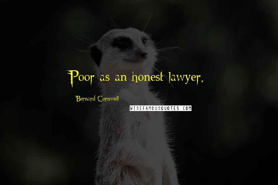 Bernard Cornwell Quotes: Poor as an honest lawyer.