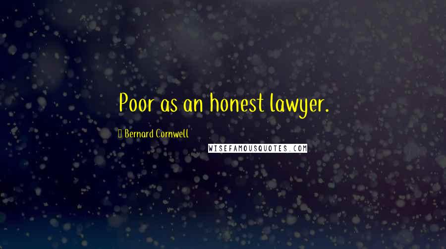 Bernard Cornwell Quotes: Poor as an honest lawyer.