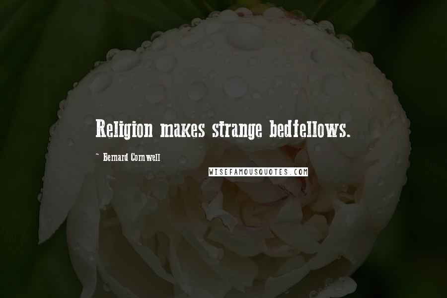 Bernard Cornwell Quotes: Religion makes strange bedfellows.