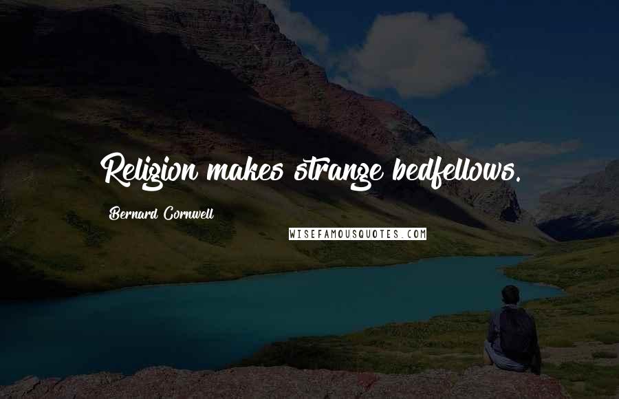 Bernard Cornwell Quotes: Religion makes strange bedfellows.