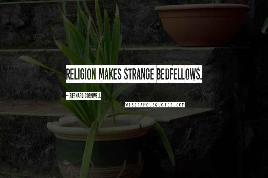 Bernard Cornwell Quotes: Religion makes strange bedfellows.