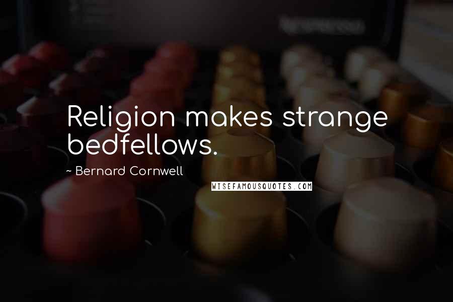 Bernard Cornwell Quotes: Religion makes strange bedfellows.