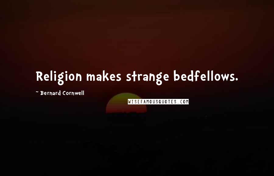 Bernard Cornwell Quotes: Religion makes strange bedfellows.