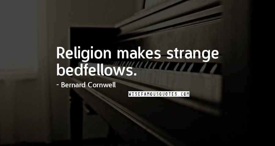 Bernard Cornwell Quotes: Religion makes strange bedfellows.