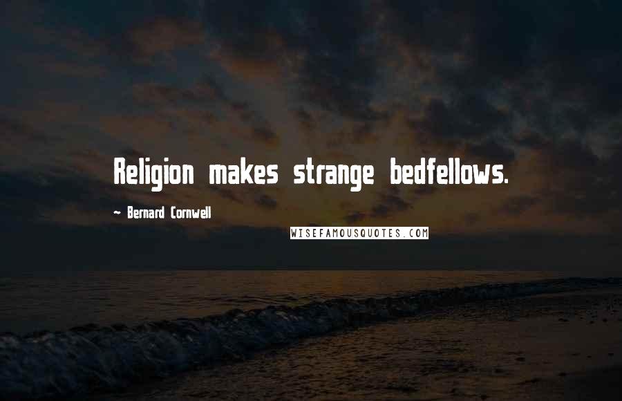 Bernard Cornwell Quotes: Religion makes strange bedfellows.