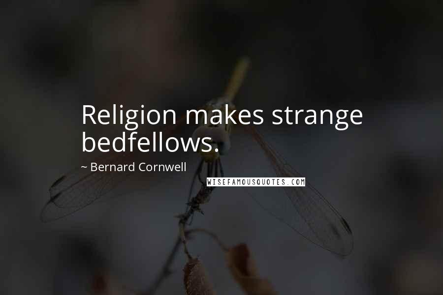 Bernard Cornwell Quotes: Religion makes strange bedfellows.