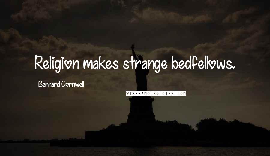 Bernard Cornwell Quotes: Religion makes strange bedfellows.