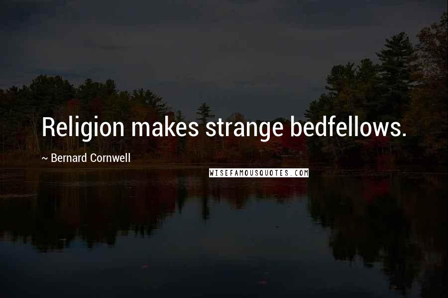 Bernard Cornwell Quotes: Religion makes strange bedfellows.