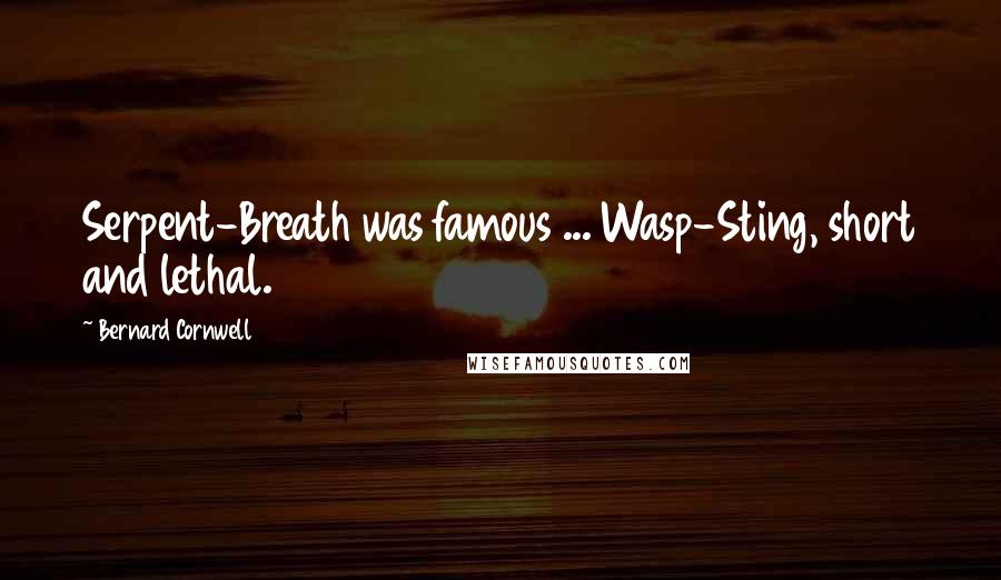 Bernard Cornwell Quotes: Serpent-Breath was famous ... Wasp-Sting, short and lethal.