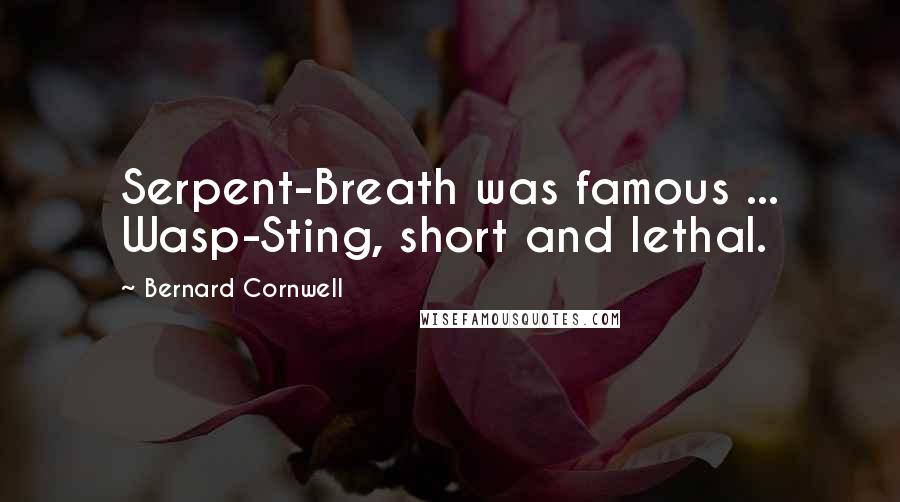 Bernard Cornwell Quotes: Serpent-Breath was famous ... Wasp-Sting, short and lethal.