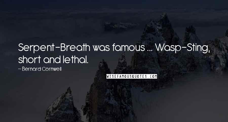 Bernard Cornwell Quotes: Serpent-Breath was famous ... Wasp-Sting, short and lethal.