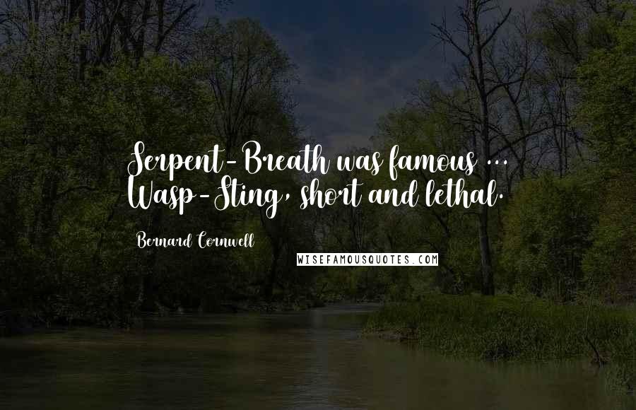 Bernard Cornwell Quotes: Serpent-Breath was famous ... Wasp-Sting, short and lethal.