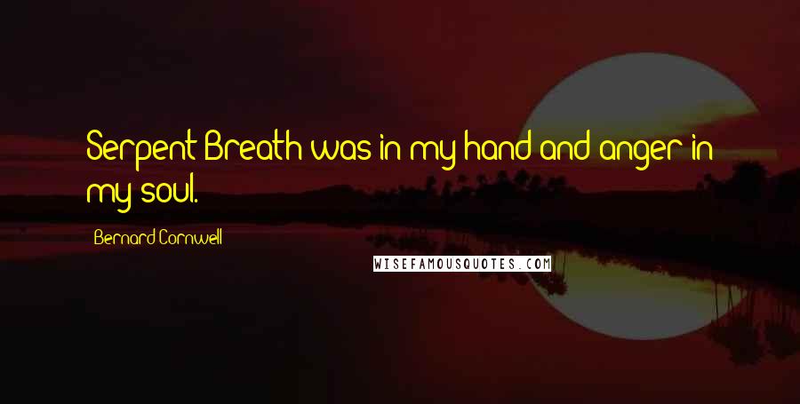 Bernard Cornwell Quotes: Serpent-Breath was in my hand and anger in my soul.