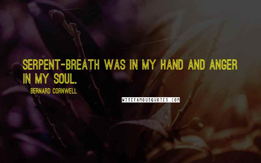 Bernard Cornwell Quotes: Serpent-Breath was in my hand and anger in my soul.