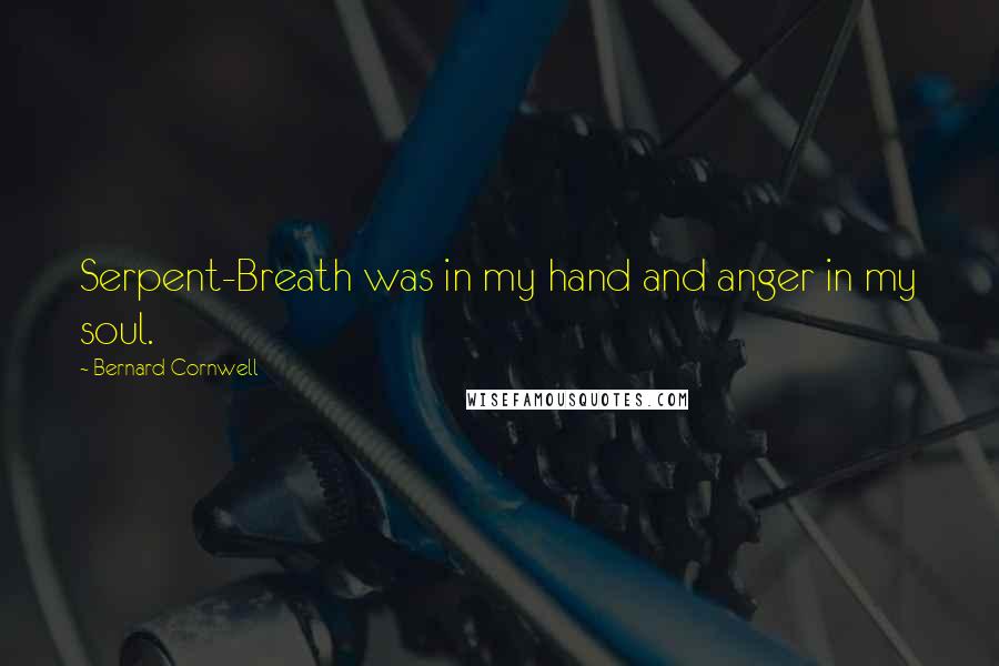 Bernard Cornwell Quotes: Serpent-Breath was in my hand and anger in my soul.