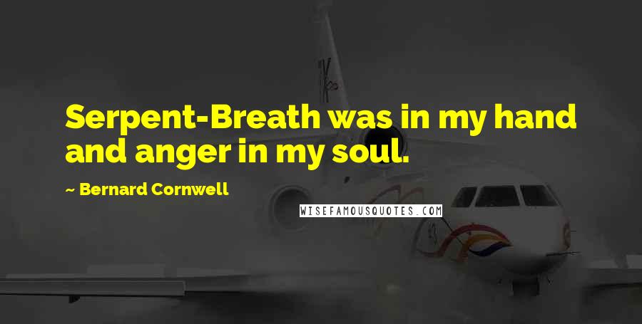 Bernard Cornwell Quotes: Serpent-Breath was in my hand and anger in my soul.