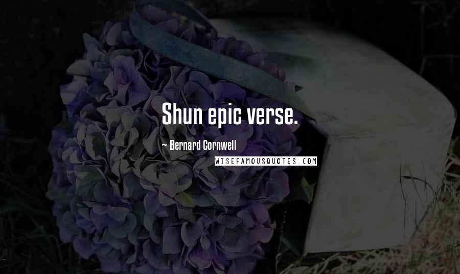 Bernard Cornwell Quotes: Shun epic verse.