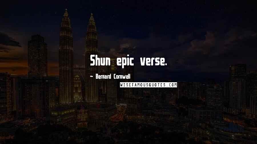 Bernard Cornwell Quotes: Shun epic verse.