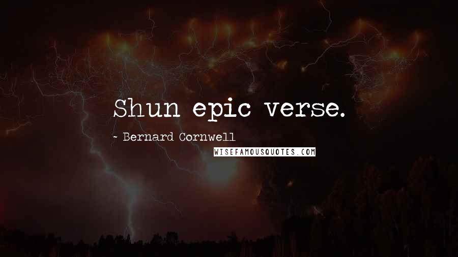 Bernard Cornwell Quotes: Shun epic verse.