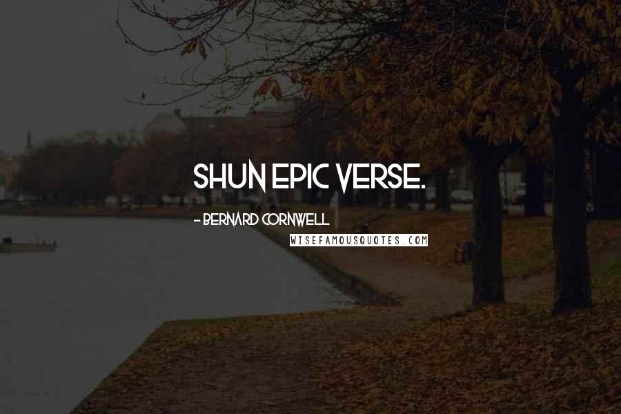 Bernard Cornwell Quotes: Shun epic verse.