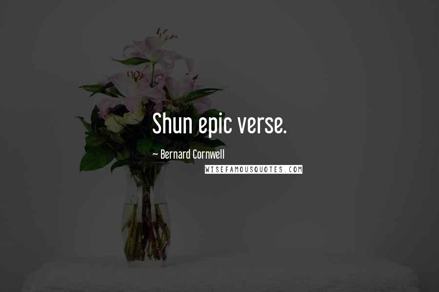 Bernard Cornwell Quotes: Shun epic verse.