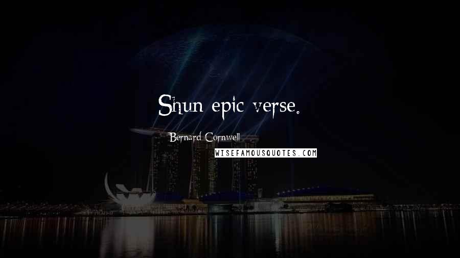 Bernard Cornwell Quotes: Shun epic verse.