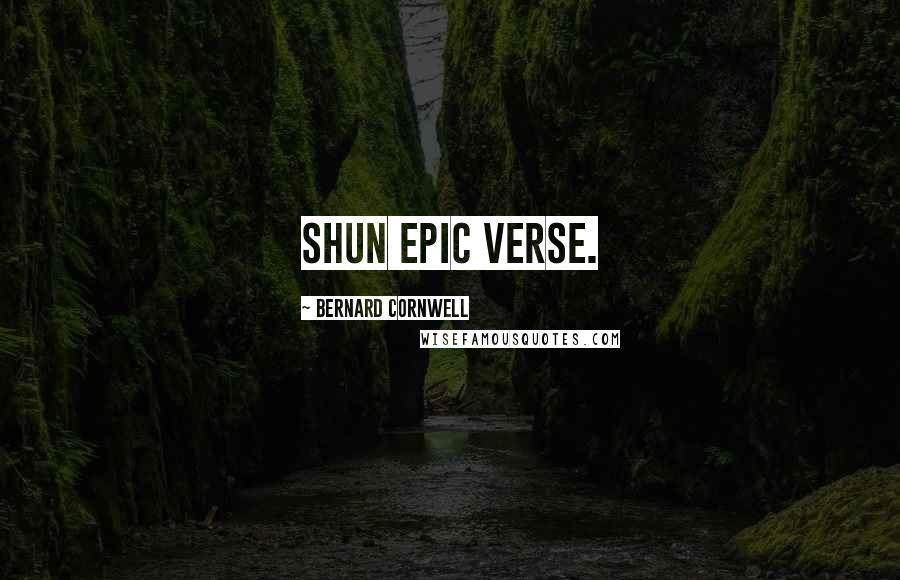 Bernard Cornwell Quotes: Shun epic verse.
