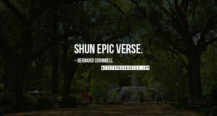 Bernard Cornwell Quotes: Shun epic verse.