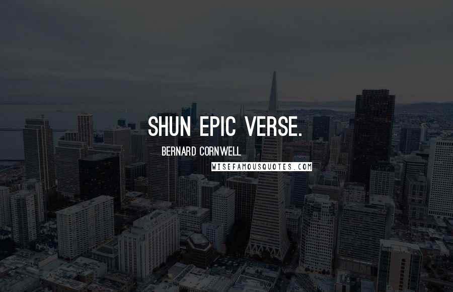 Bernard Cornwell Quotes: Shun epic verse.