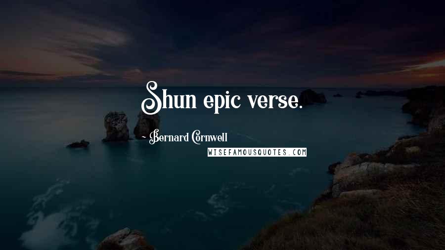 Bernard Cornwell Quotes: Shun epic verse.