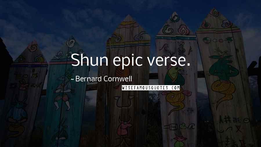 Bernard Cornwell Quotes: Shun epic verse.