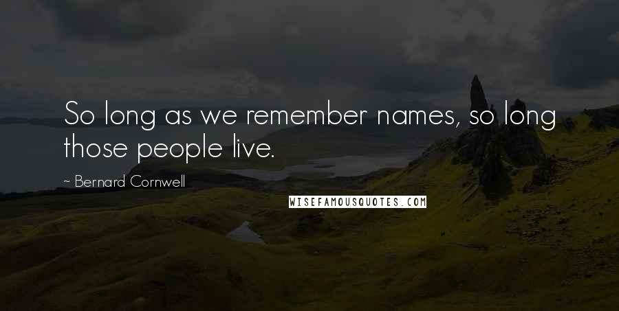 Bernard Cornwell Quotes: So long as we remember names, so long those people live.