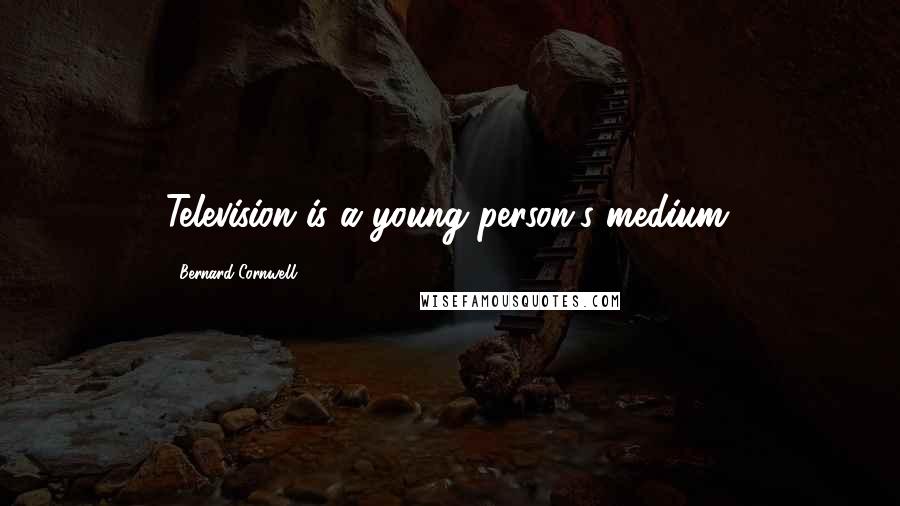 Bernard Cornwell Quotes: Television is a young person's medium.