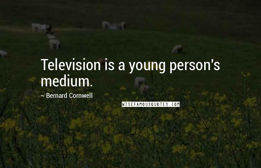 Bernard Cornwell Quotes: Television is a young person's medium.