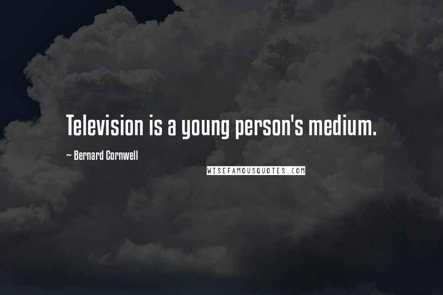 Bernard Cornwell Quotes: Television is a young person's medium.