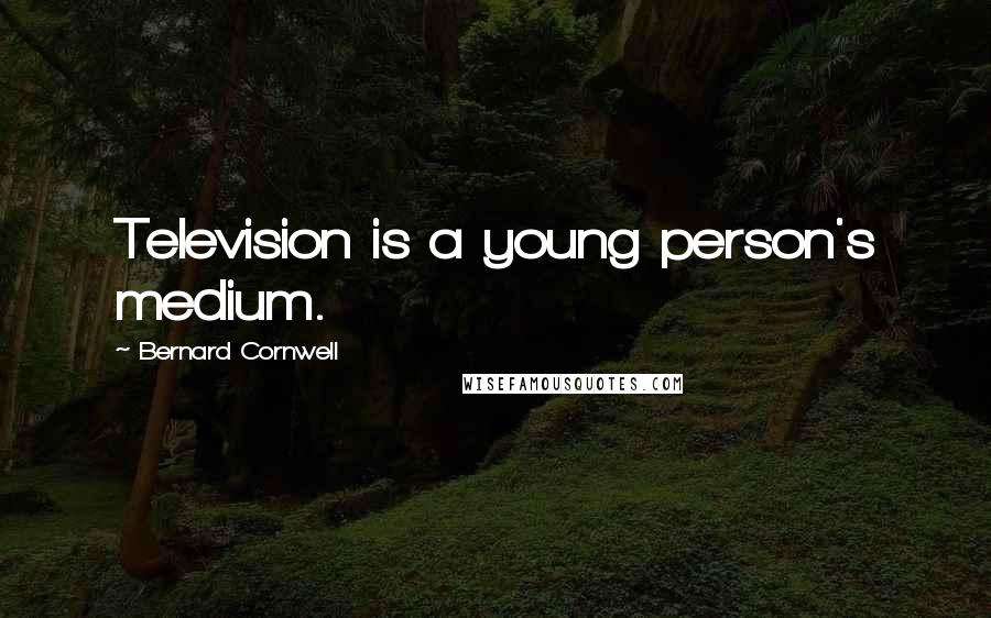 Bernard Cornwell Quotes: Television is a young person's medium.