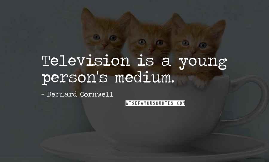 Bernard Cornwell Quotes: Television is a young person's medium.