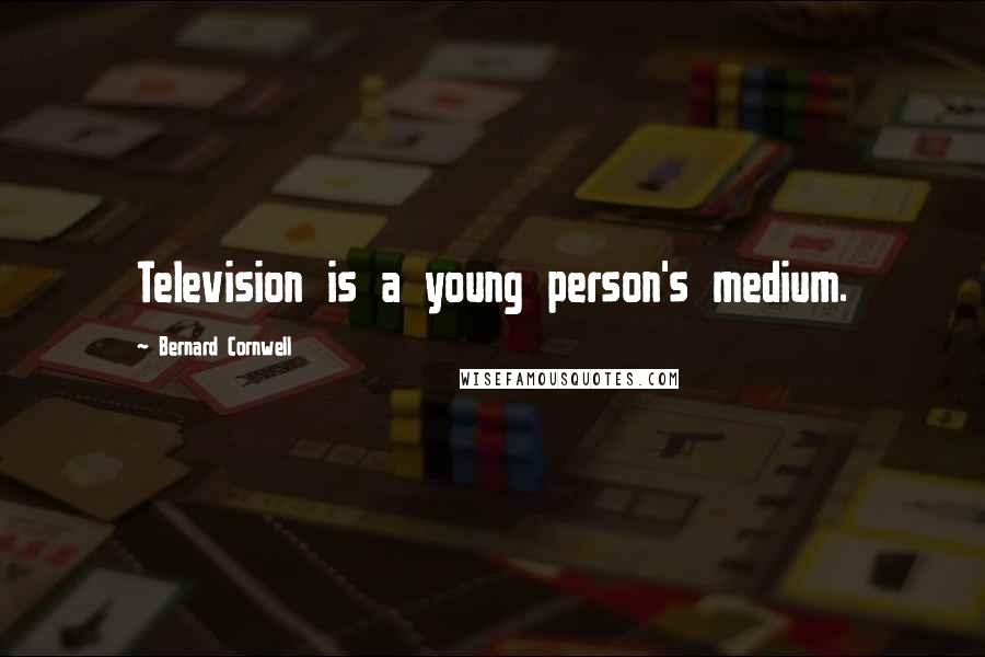 Bernard Cornwell Quotes: Television is a young person's medium.