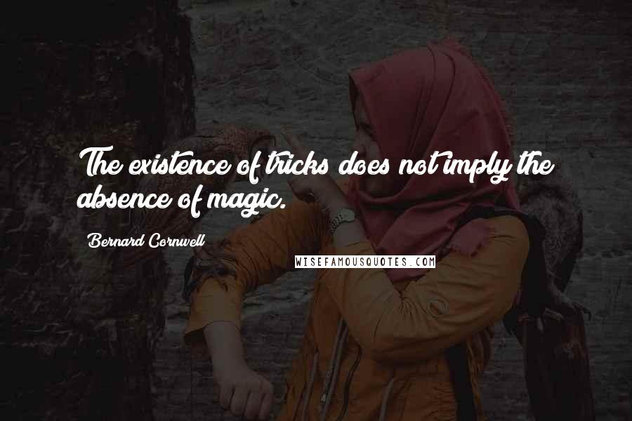 Bernard Cornwell Quotes: The existence of tricks does not imply the absence of magic.