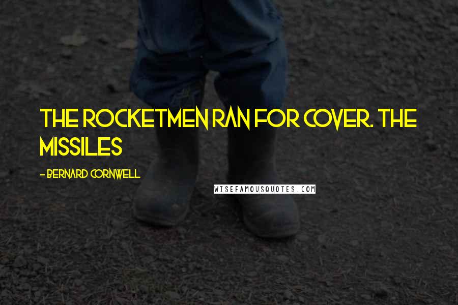 Bernard Cornwell Quotes: the rocketmen ran for cover. The missiles