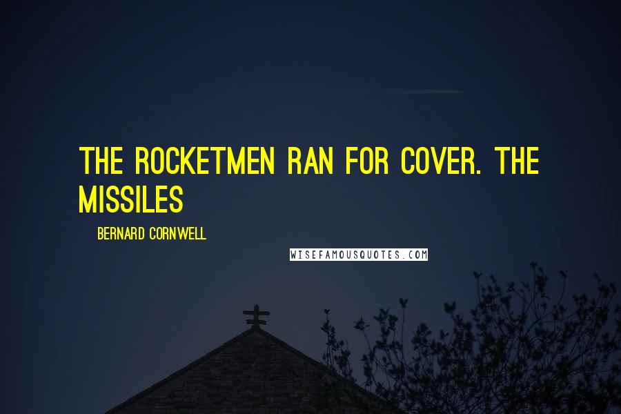 Bernard Cornwell Quotes: the rocketmen ran for cover. The missiles