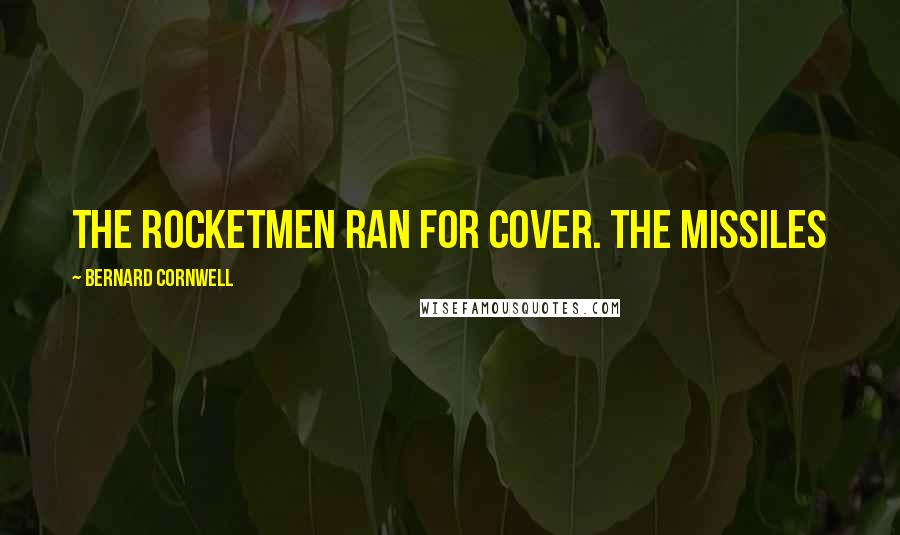 Bernard Cornwell Quotes: the rocketmen ran for cover. The missiles