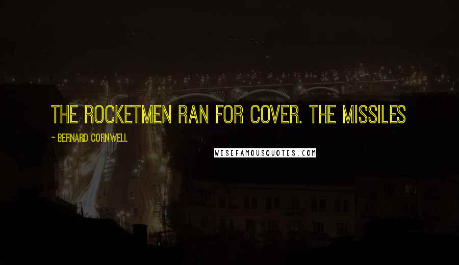 Bernard Cornwell Quotes: the rocketmen ran for cover. The missiles