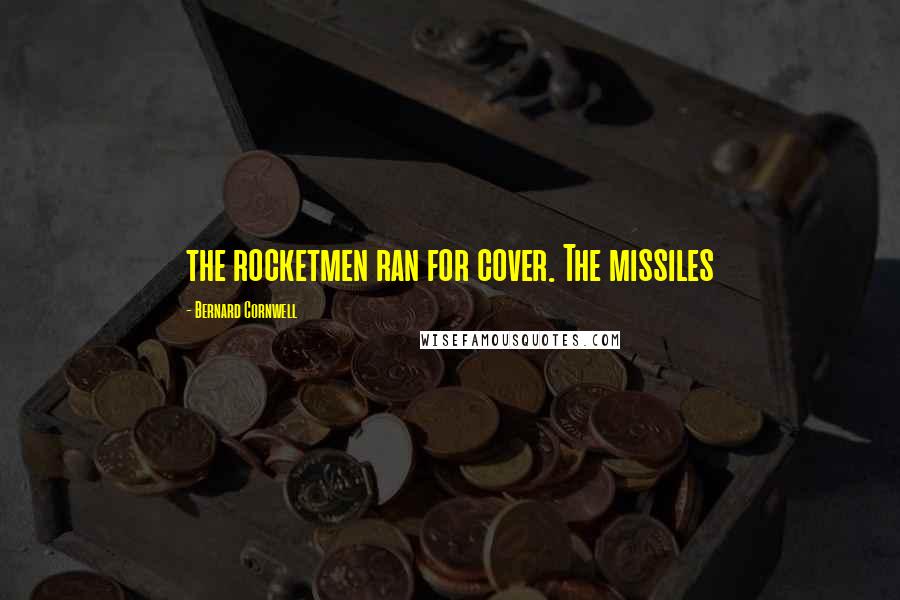 Bernard Cornwell Quotes: the rocketmen ran for cover. The missiles