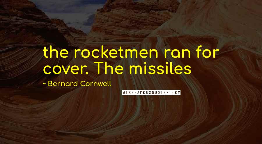 Bernard Cornwell Quotes: the rocketmen ran for cover. The missiles