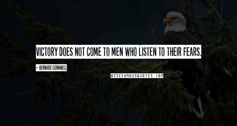 Bernard Cornwell Quotes: Victory does not come to men who listen to their fears.