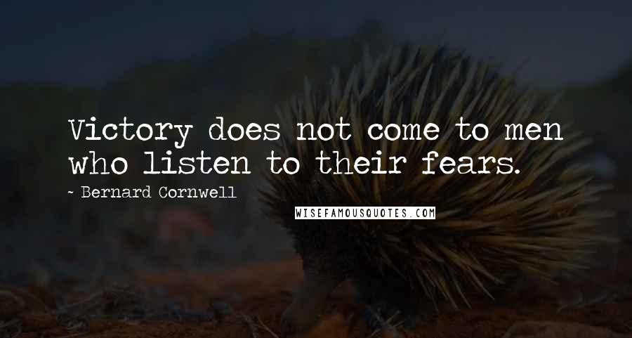 Bernard Cornwell Quotes: Victory does not come to men who listen to their fears.