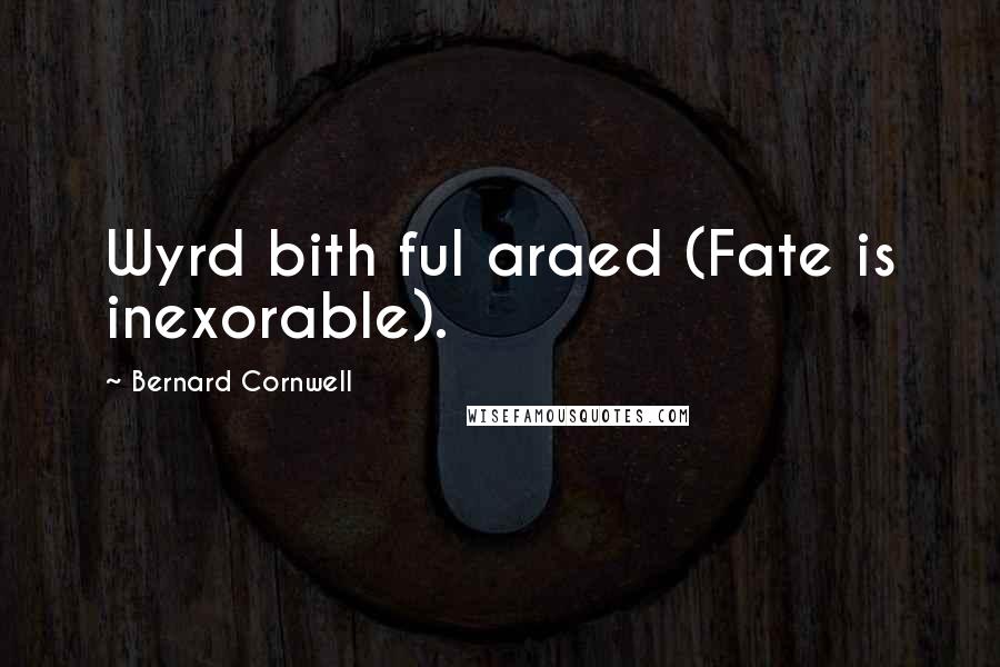 Bernard Cornwell Quotes: Wyrd bith ful araed (Fate is inexorable).